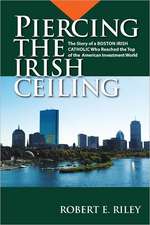 Piercing the Irish Ceiling: The Story of a Boston Irish Catholic Who Reached the Top of the American Investment World