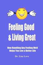 Feeling Good & Living Great: How Handling Any Emotion Well Helps You Live a Better Life