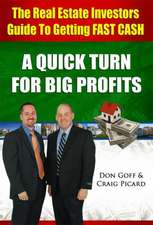 The Real Estate Investors Guide to Getting Fast Cash: A Quick Turn for Big Profits