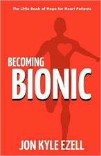 Becoming Bionic: The Little Book of Hope for Heart Patients