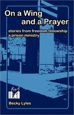 On a Wing and a Prayer: Stories from Freedom Fellowship, a Prison Ministry