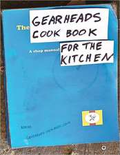 The Gearheads Cookbook: A Shop Manual for the Kitchen