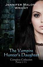 The Vampire Hunter's Daughter the Complete Collection: From the Ashes