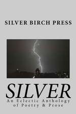 Silver: An Eclectic Anthology of Poetry & Prose