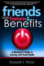 Friends with Features and Benefits: A Marketer's Guide to Scoring with Social Media