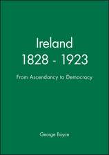 Ireland 1828 – 1923 from Ascendancy to Democracy