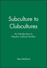 Subculture to Clubcultures: An Introduction to Popular Cultural Studies