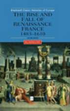 The Rise and Fall of Renaissance France 1483–1610 Second Edition