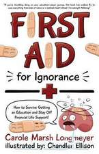 First Aid for Ignorance: How to Survive Getting an Education and Stay Off Financial Life Support!