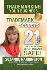 Trademarking Your Business Trademark Secrets 21 Tips to Keeping Your Brand Safe!