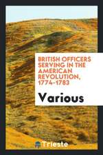 British Officers Serving in the American Revolution, 1774-1783