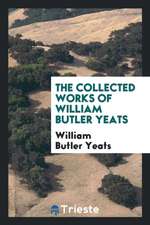 The Collected Works in Verse and Prose of William Butler Yeats