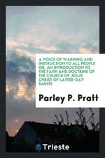 A Voice of Warning and Instruction to All People Or, an Introduction to the Faith and Doctrine of the Church of Jesus Christ of Latter-Day Saints