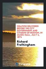 Oration Delivered Before the City Government and Citizens of Boston, in Music Hall, July 4, 1874