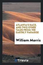 Atlanta's Race, and Two Other Tales from the Earthly Paradise