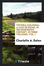 Vittoria Colonna: A Tale of Rome, in the Nineteenth Century ..