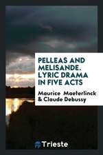 Pelleas and Melisande. Lyric Drama in Five Acts