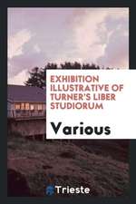 Exhibition Illustrative of Turner's Liber Studiorum: Containing Choice ...