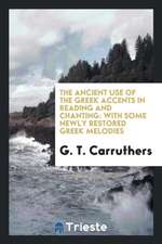 The Ancient Use of the Greek Accents in Reading and Chanting: With Some ...