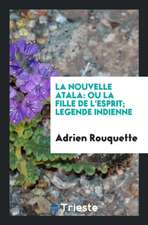 La Nouvelle Atala: Ou, La Fille de l'Esprit; Legende Indienne, Par Chahta-Ima [pseud.] (de la ...