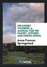 The Expert Waitress: A Manual for the Pantry, Kitchen, and Dining-Room