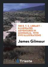 The R. T. S. Library - Illustrated. Adventures in Mongolia. with Five Illustrations