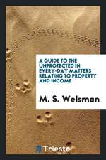 A Guide to the Unprotected in Every-Day Matters Relating to Property and Income, by a Banker's ...