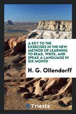 A Key to the Exercises in the New Method of Learning to Read, Write, and Speak a Language in Six ...