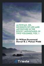 Altowan, Or, Incidents of Life and Adventure in the Rocky Mountains; In Two Volumes; Vol. I