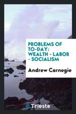 Problems of To-Day: Wealth, Labor, Socialism