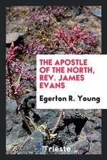 The Apostle of the North, Rev. James Evans