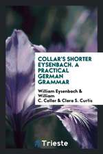 Collar's Shorter Eysenbach. a Practical German Grammar