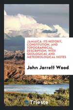 Jamaica: Its History, Constitution, and Topographical Description: With ...