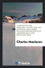 A Sketch of the Geology of Fife and the Lothians, Including Detailed Descriptions of Arthur's ...