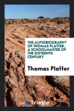 The Autiobiography of Thomas Platter, Tr. by the Translator of Lavater's Original Maxims [e.a ...