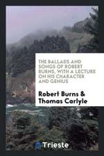 The Ballads and Songs of Robert Burns, with a Lecture on His Character and Genius by T. Carlyle