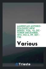 American Anthropologist New Series, Vol. 13, October-December, 1911, No.4, Pp. 501 - 736