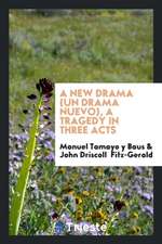 A New Drama (Un Drama Nuevo); A Tragedy in Three Acts from the Spanish of Don Manuel Tamayo Y Baus; Tr. by John Driscoll Fitz-Gerald and Thacher Howla