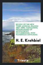 Review of the New York Musical Season 1887-1888, Containing Programmes of Noteworthy Occurrences, with Numerous Criticisms