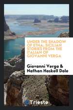 Under the Shadow of Etna; Sicilian Stories from the Italian of Giovanni Verga