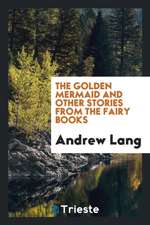 The Golden Mermaid and Other Stories from the Fairy Books