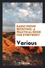 Radio Phone Receiving; A Practical Book for Everybody