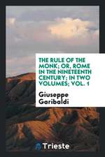 The Rule of the Monk; Or, Rome in the Nineteenth Century; In Two Volumes; Vol. 1