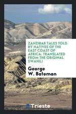 Zanzibar Tales Told by Natives of the East Coast of Africa: Translated from the Original Swahili