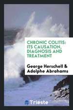 Chronic Colitis: Its Causation, Diagnosis and Treatment