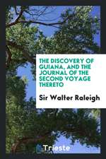 The Discovery of Guiana: And the Journal of the Second Voyage Thereto