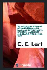 The Parochial Registers of Saint Germain-En-Laye: Jacobite Extracts of Births, Marriages and Deaths. Vol. II, 1703-1720