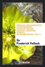 Personal Remembrances of Sir Frederick Pollock, Second Baronet, Sometime Queen's Remembrancerm, Vol. II