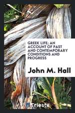 Greek Life; An Account of Past and Contemporary Conditions and Progress