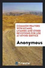 Common Prayers with Hymns, Litanies and Other Devotions for Use at Divine Service